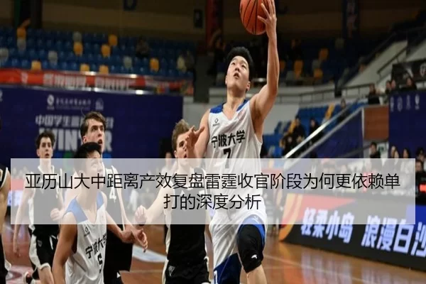 亚历山大中距离产效复盘雷霆收官阶段为何更依赖单打的深度分析